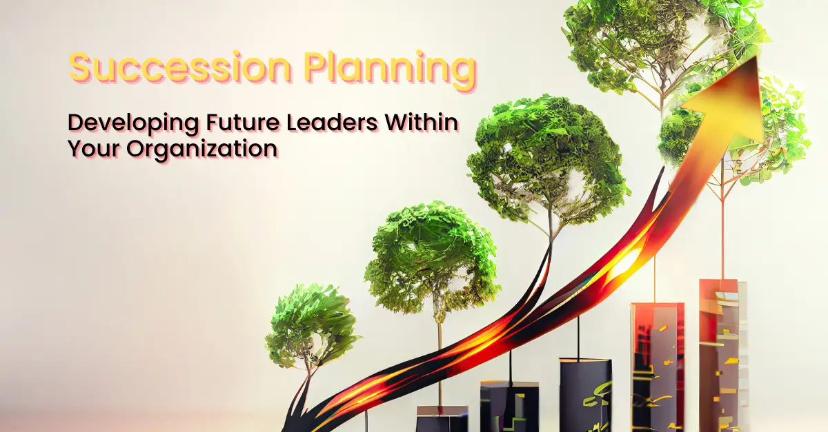 Succession Planning: Developing Future Leaders Within Your Organization ...
