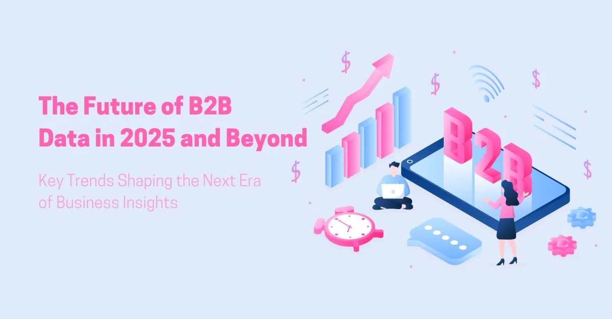 The Future of B2B Data in 2025 and Beyond: Key Trends Shaping the Next ...