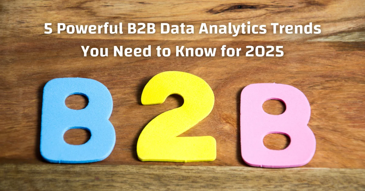 5 Powerful B2B Data Analytics Trends You Need to Know for 2025 - Tehub